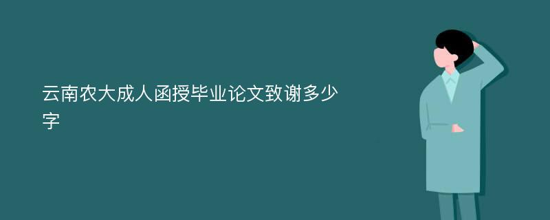 云南农大成人函授毕业论文致谢多少字