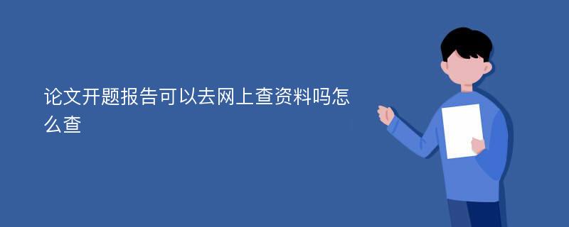 论文开题报告可以去网上查资料吗怎么查