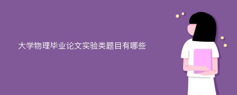 大学物理毕业论文实验类题目有哪些