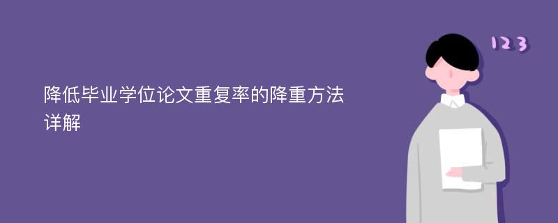 降低毕业学位论文重复率的降重方法详解