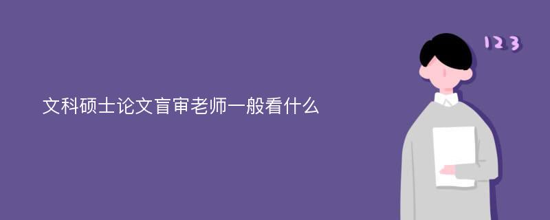 文科硕士论文盲审老师一般看什么