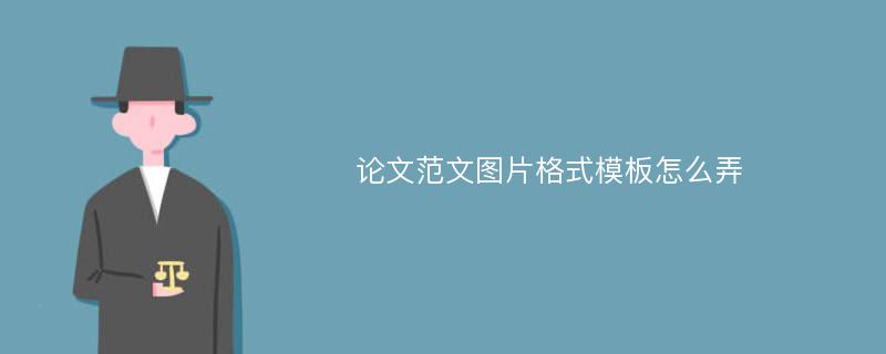 论文范文图片格式模板怎么弄